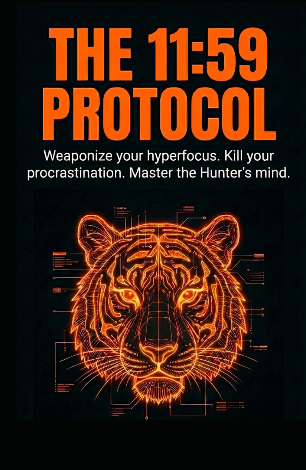 THE 11:59 PROTOCOL: Weaponize your hyperfocus. Kill your procrastination. Master the Hunter's mind. (The Tiger Series)