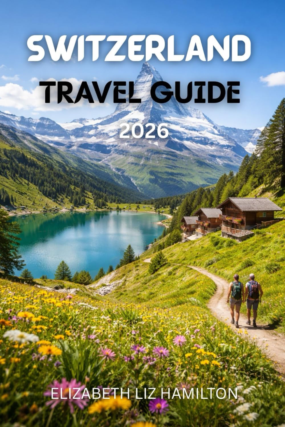SWITZERLAND TRAVEL GUIDE 2026: The Ultimate 2026 companion to Scenic Landscapes, Alpine Adventures, Culture, and Family Travel in Switzerland