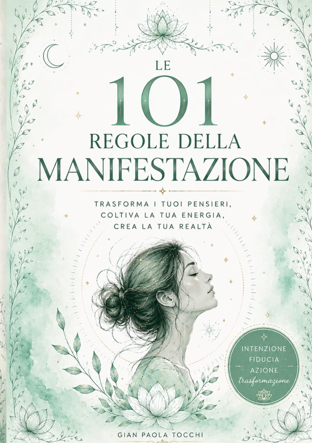 LE 101 REGOLE DELLA MANIFESTAZIONE: TRASFORMA I TUOI PENSIERI, COLTIVA LA TUA ENERGIA, CREA LA TUA REALTÀ