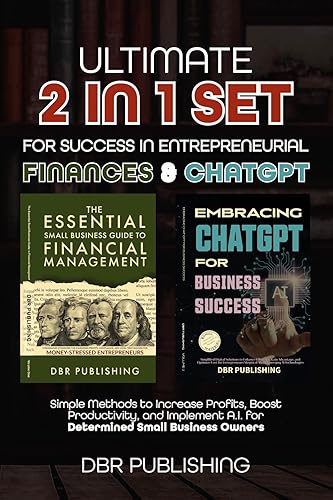 Ultimate 2 in 1 Set for Success in Entrepreneurial Finances and ChatGPT: Simple Methods to Increase Profits, Boost Productivity, and Implement A.I. for Determined Small Business Owners