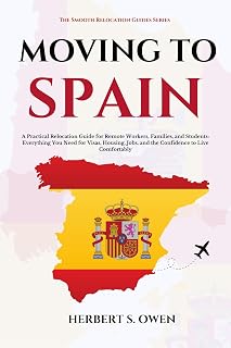 MOVING TO SPAIN : A Practical Relocation Guide for Remote Workers, Families, and Students: Everything You Need for Visas, Housing, Jobs, and the ... Comfortably (The Smooth Relocation Guides)