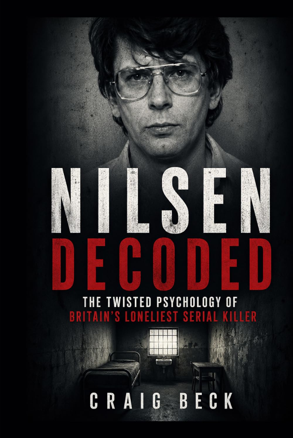Nilsen Decoded: The Twisted Psychology of Britain's Loneliest Serial Killer (DECODED by Craig Beck)