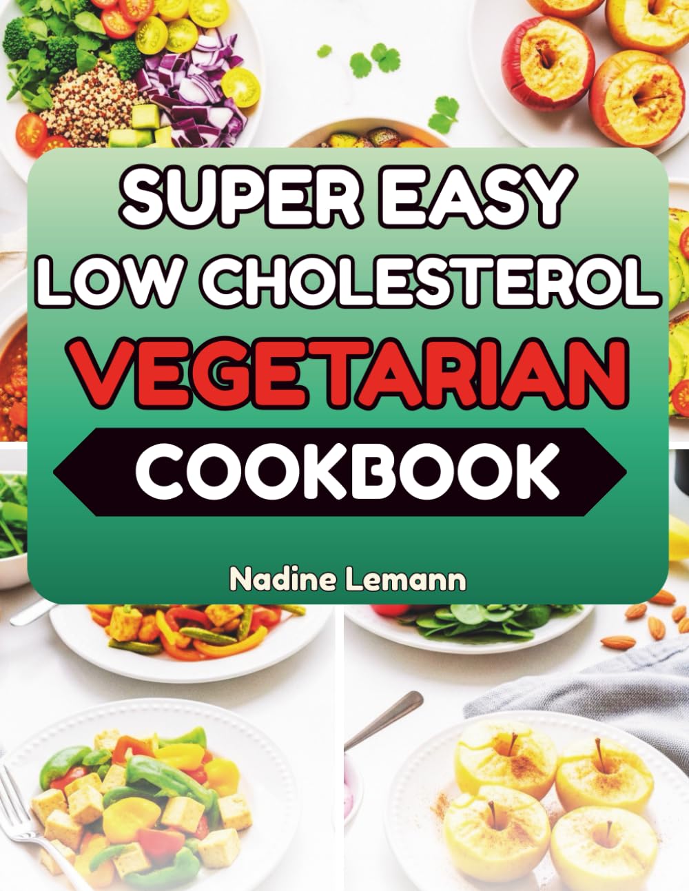 SUPER EASY LOW CHOLESTEROL VEGETARIAN COOKBOOK: Easy Fiber-Rich Dishes for a Healthier Cardiovascular Lifestyle