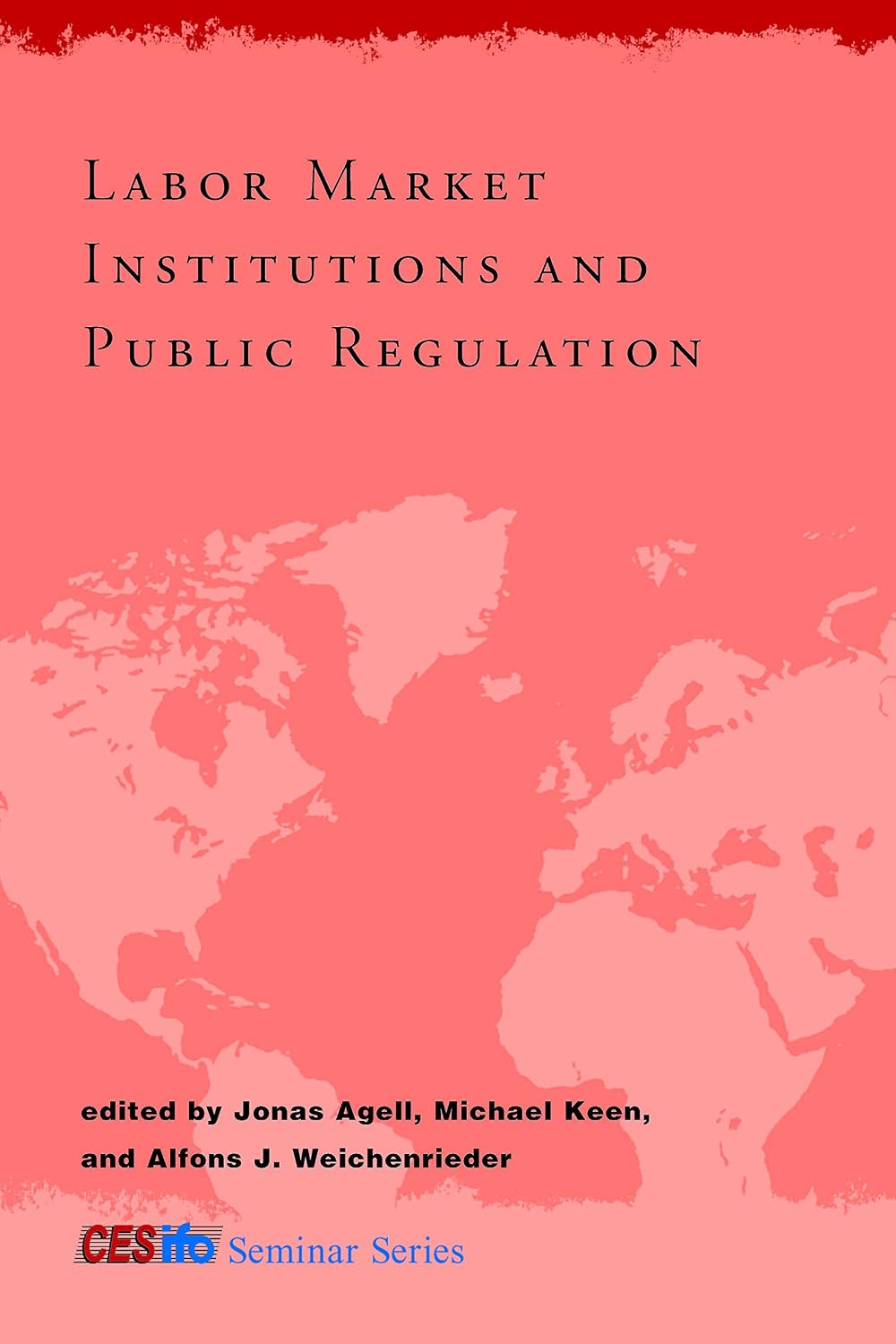 Labor Market Institutions and Public Regulation (CESifo Seminar Series) Labor Market Institutions and Public Regulation (CESifo Seminar Series)