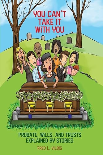 You Can't Take It With You: Probate, Wills, and Trusts Explained by Stories