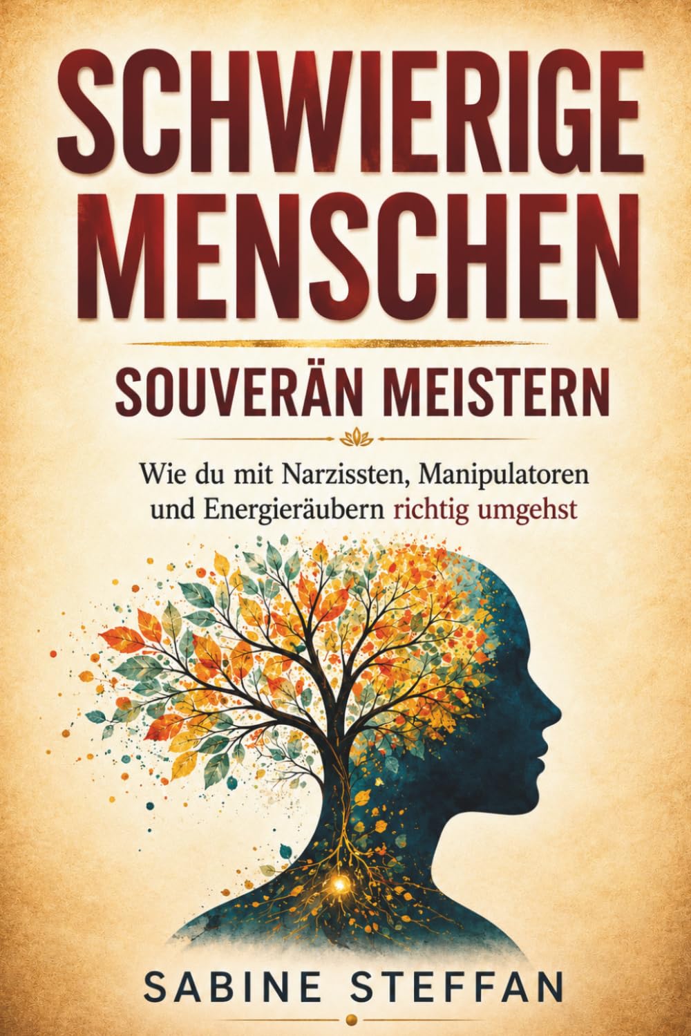 Schwierige Menschen – souverän meistern: Wie du mit Narzissten, Manipulatoren und Energieräubern richtig umgehst, klare Grenzen setzt und die Kontrolle behältst