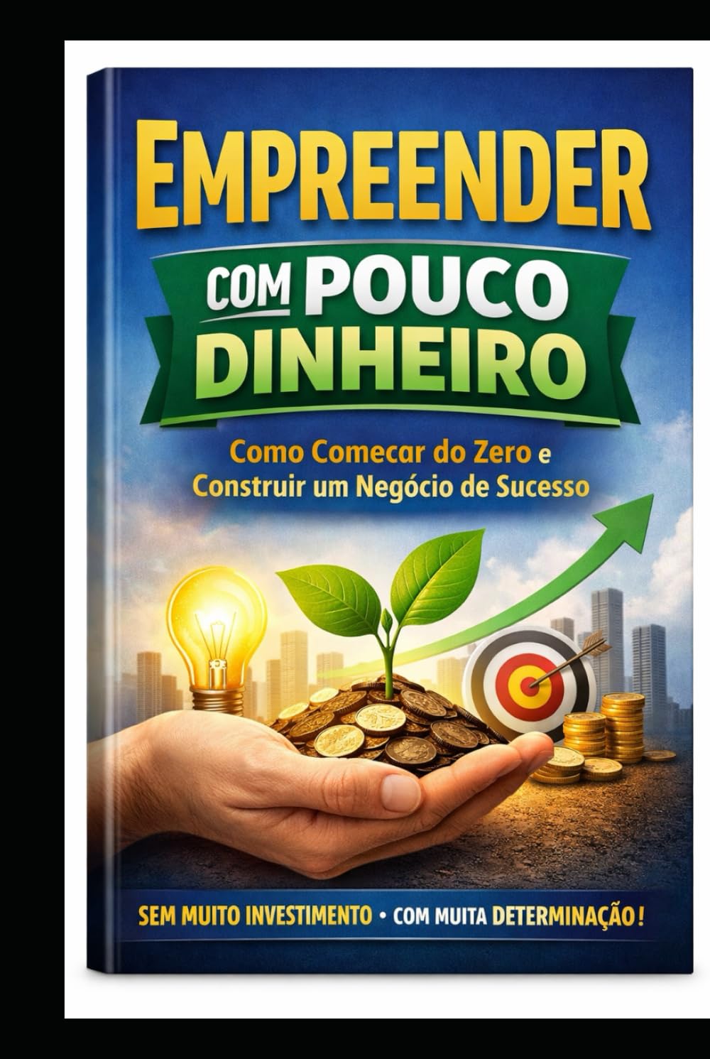 EMPREENDER COM POUCO DINHEIRO: Como Começar do Zero e Construir um Negócio de Sucesso