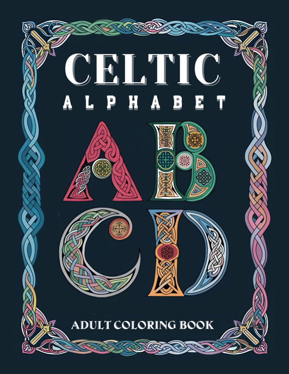 Celtic Alphabet coloring book for adults: Explore the Beauty of Celtic Art with Intricate Patterns and Alphabet Designs for Relaxation and Creativity
