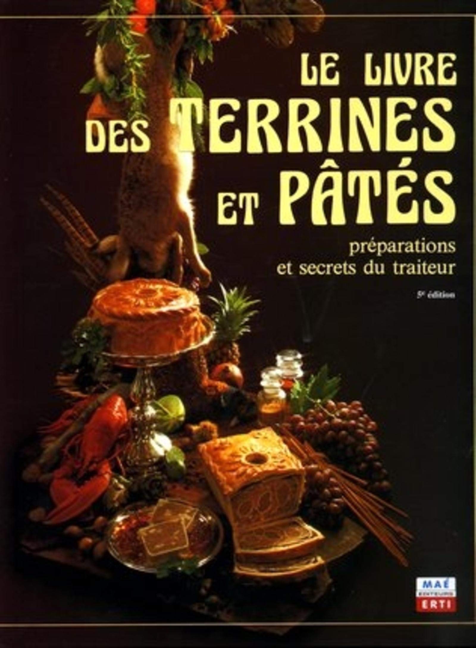 Le livre des Terrines et Pâtés: Préparations et secrets du traiteur