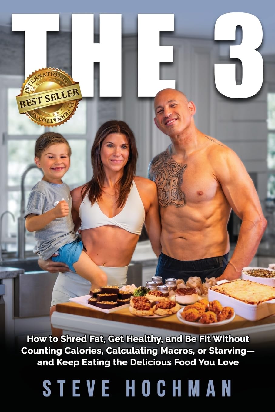 THE 3: How To Shred Fat, Get Healthy, and Be Fit Without Counting Calories, Calculating Macros, or Starving—and Keep Eating the Delicious Foods You Love