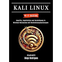 KALI LINUX WI-FI HACKING Angriffe, Exploitation und Verteidigung in Wireless-Netzwerken mit Hochleistungswerkzeugen Kali Linux & Frameworks Deutschland German Edition