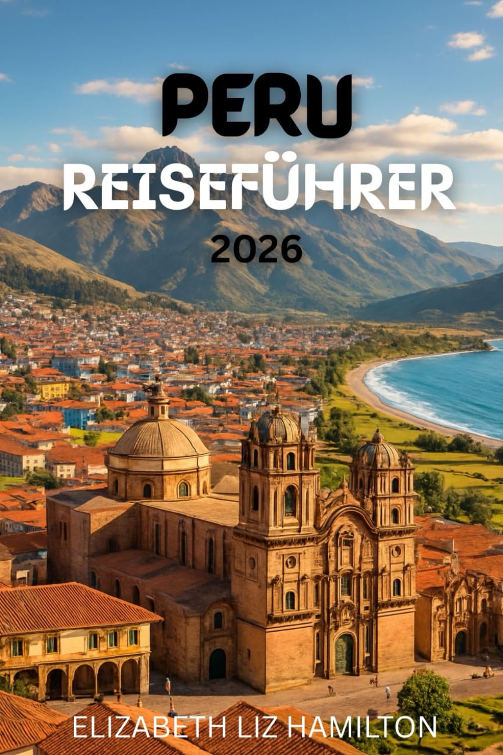 Peru-Reiseführer 2026: Ihr umfassender Reiseführer zur Erkundung von Perus Städten, Kultur und Naturwundern