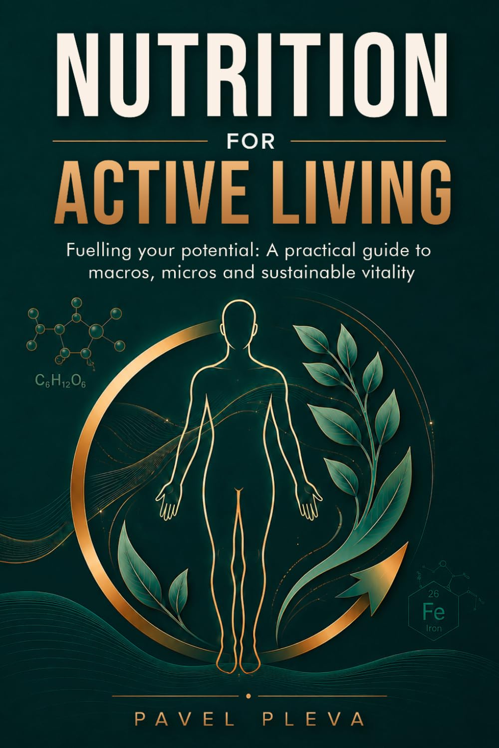 Nutrition For Active Living: Fuelling Your Potential: A Practical Guide to Macros, Micros and Sustainable Vitality