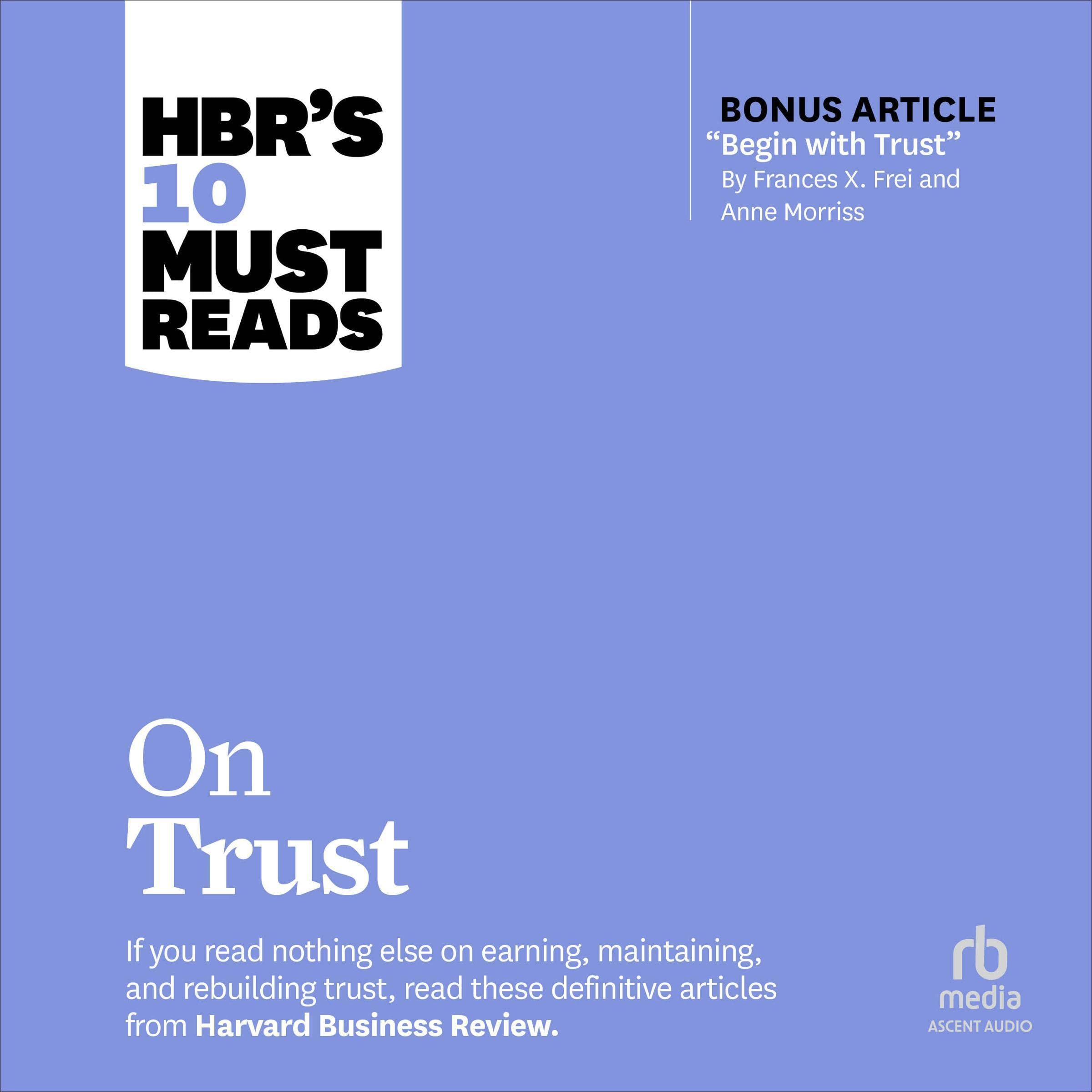 HBR's 10 Must Reads on Trust (With Bonus Article "Begin with Trust" by Frances X. Frei and Anne Morriss)