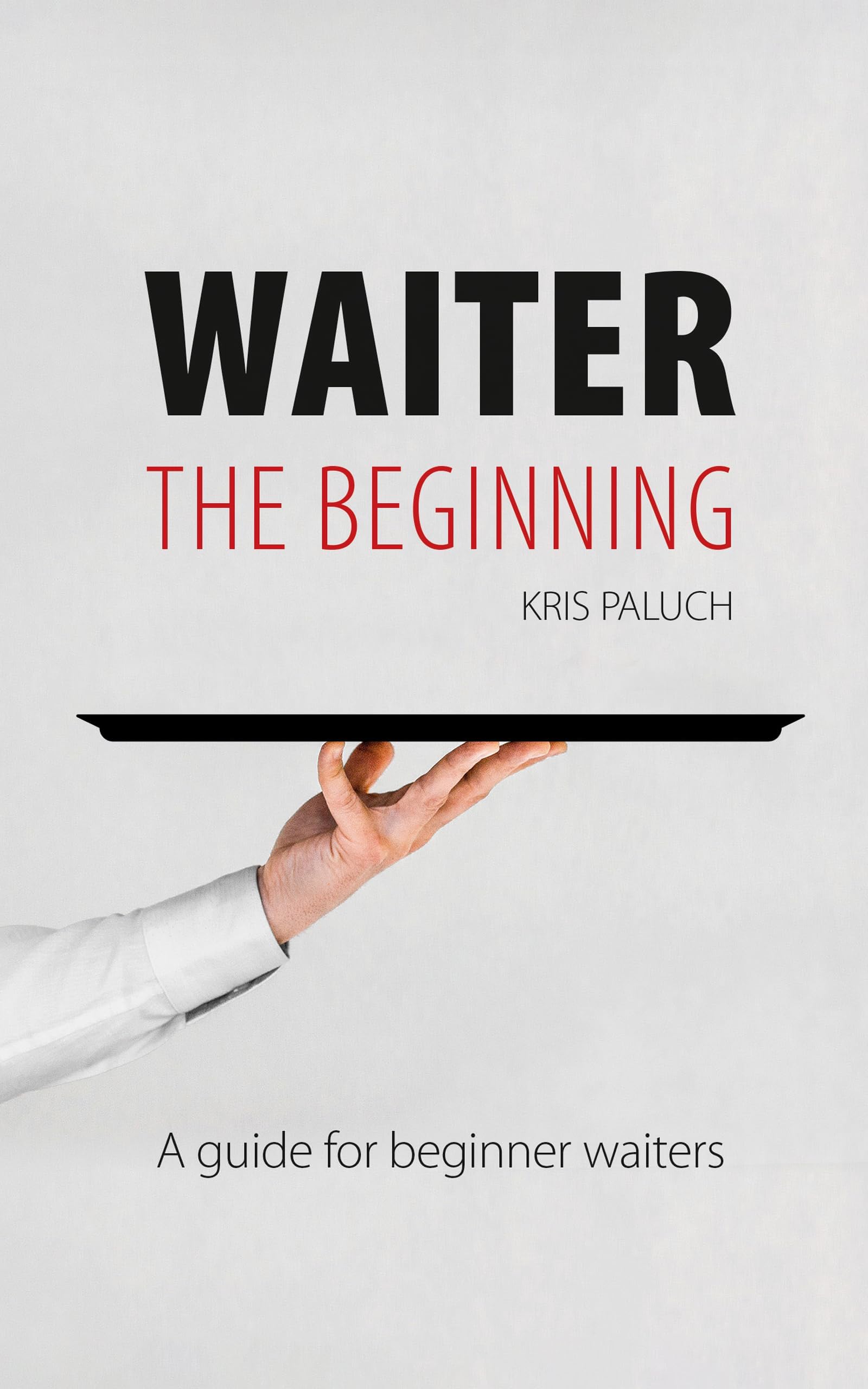 WAITER: The beginning: A guide for beginner waiters