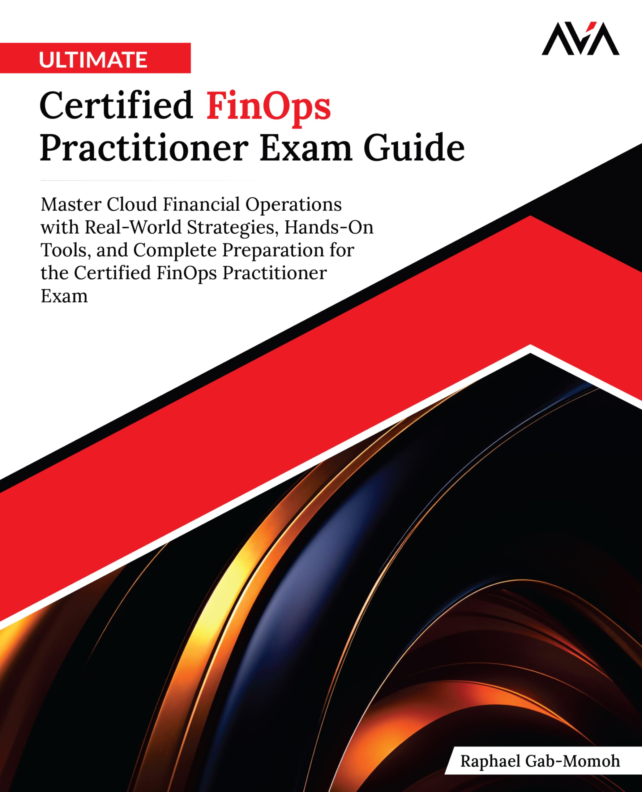 Ultimate Certified FinOps Practitioner Exam Guide: Master Cloud Financial Operations with Real-World Strategies, Hands-On Tools, and Complete ... FinOps Practitioner Exam (English Edition)