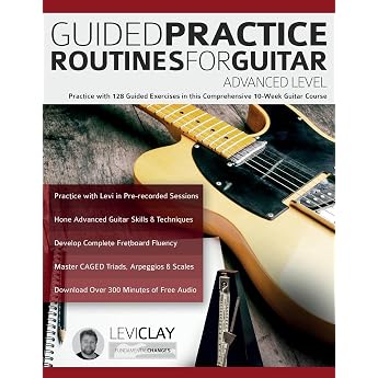 Guided Practice Routines For Guitar   Advanced Level Practice with 128 Guided Exercises in this Comprehensive 10-Week Guitar Course How to Practice Guitar