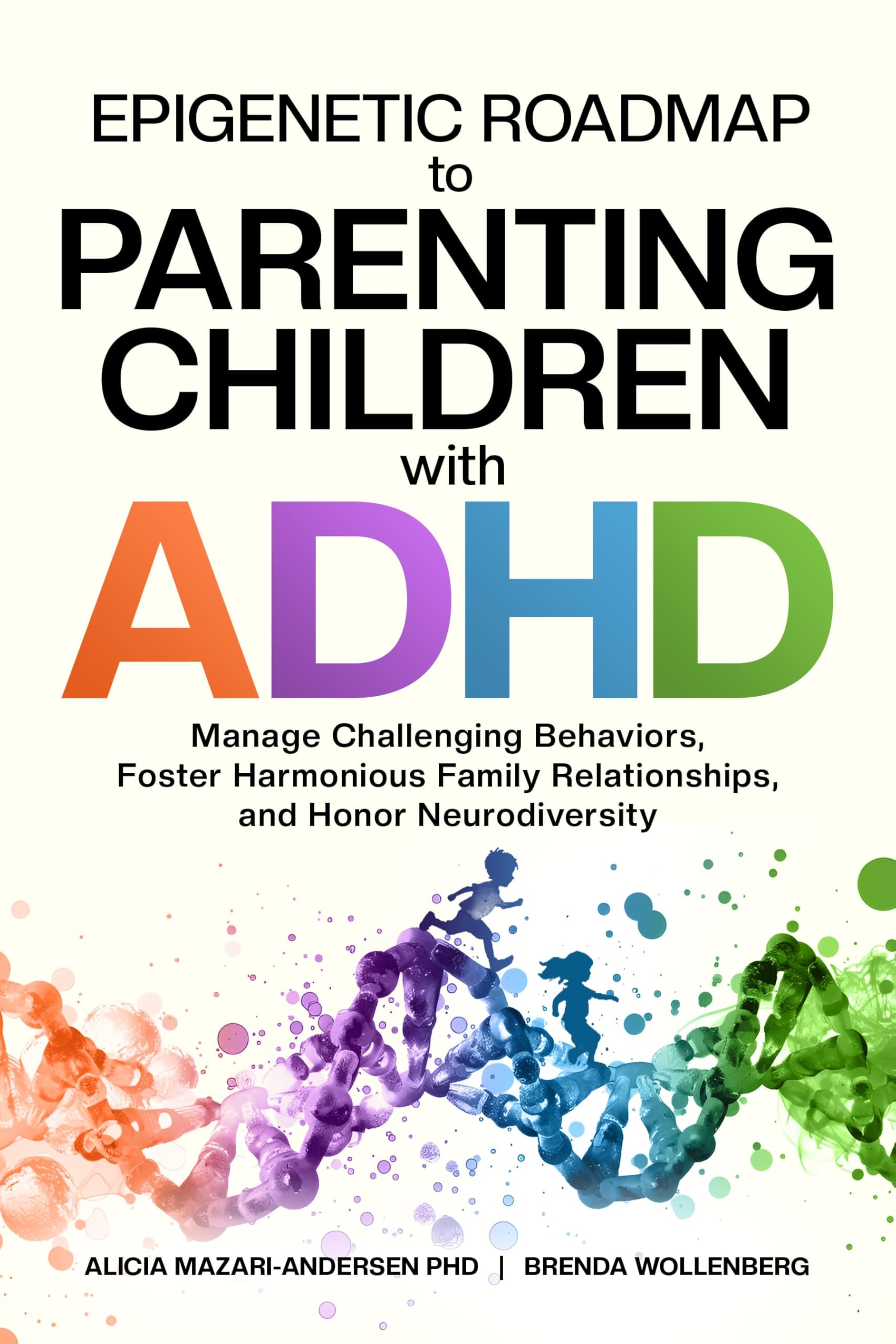 Epigenetic Roadmap to Parenting Children with ADHD: Manage Challenging Behaviors, Foster Harmonious Family Relationships, and Honor Neurodiversity