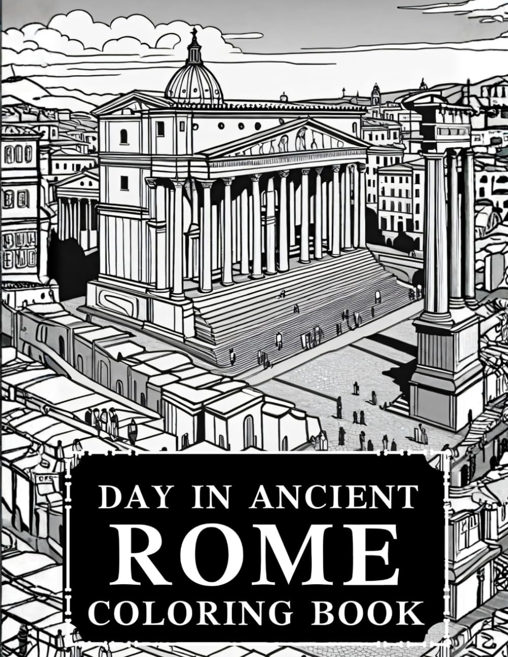 Day in Ancient Rome Coloring Book: Ancient History Inspired Coloring Book
