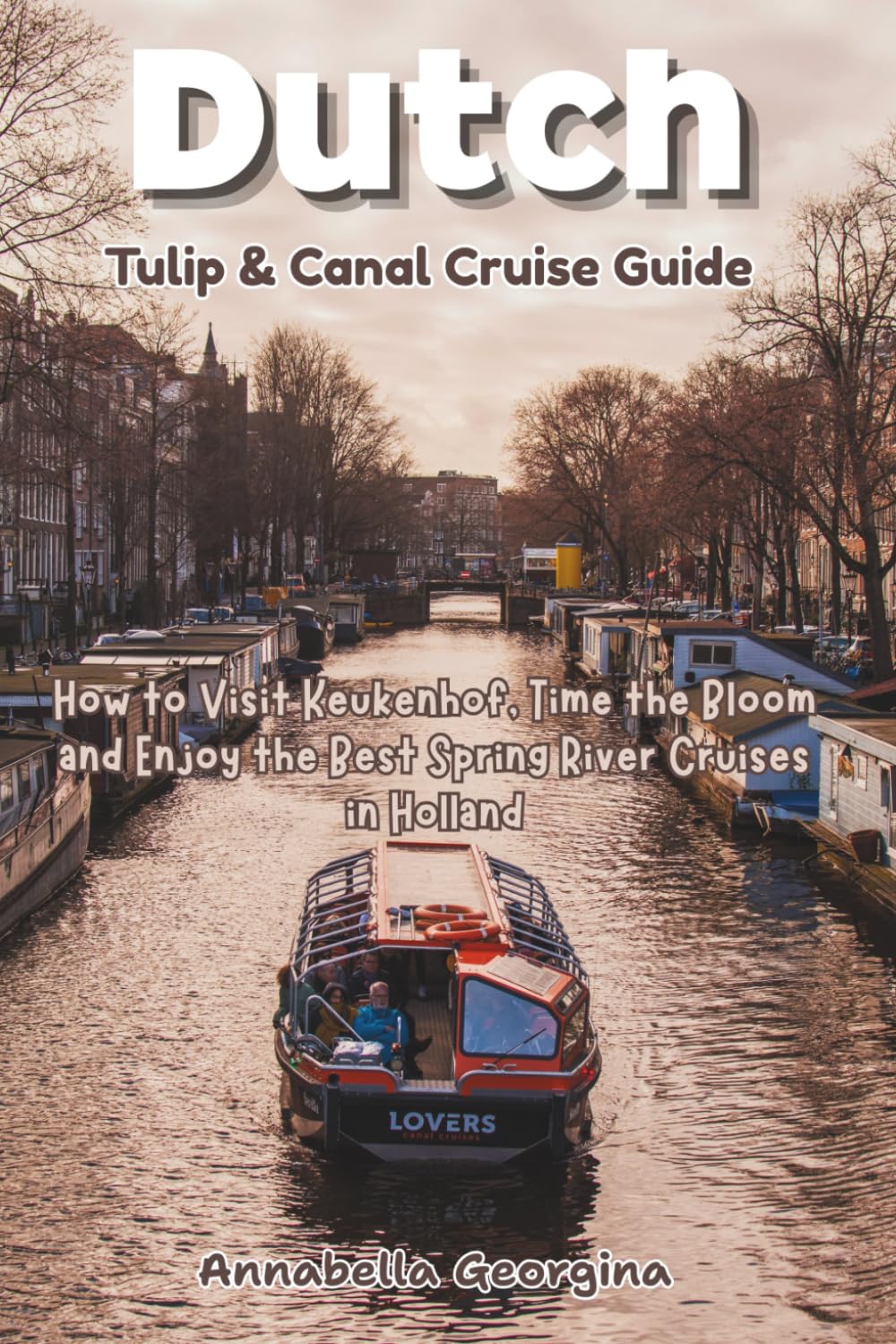 Dutch Tulip and Canal Cruise Guide: How to Visit Keukenhof, Time the Bloom and Enjoy the Best Spring River Cruises in Holland