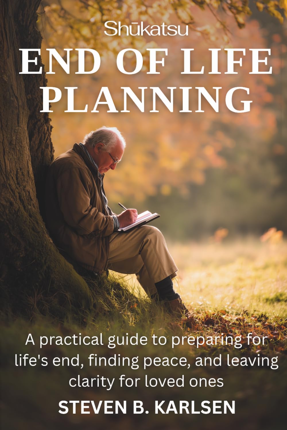 Shūkatsu End of Life Planning: A practical guide to preparing for life's end, finding peace, and leaving clarity for loved ones