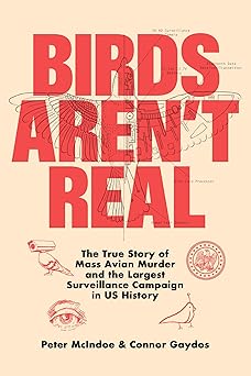 Birds Aren't Real: The True Story of Mass Avian Murder and the Largest Surveillance Campaign in US History-Wow! eBook
