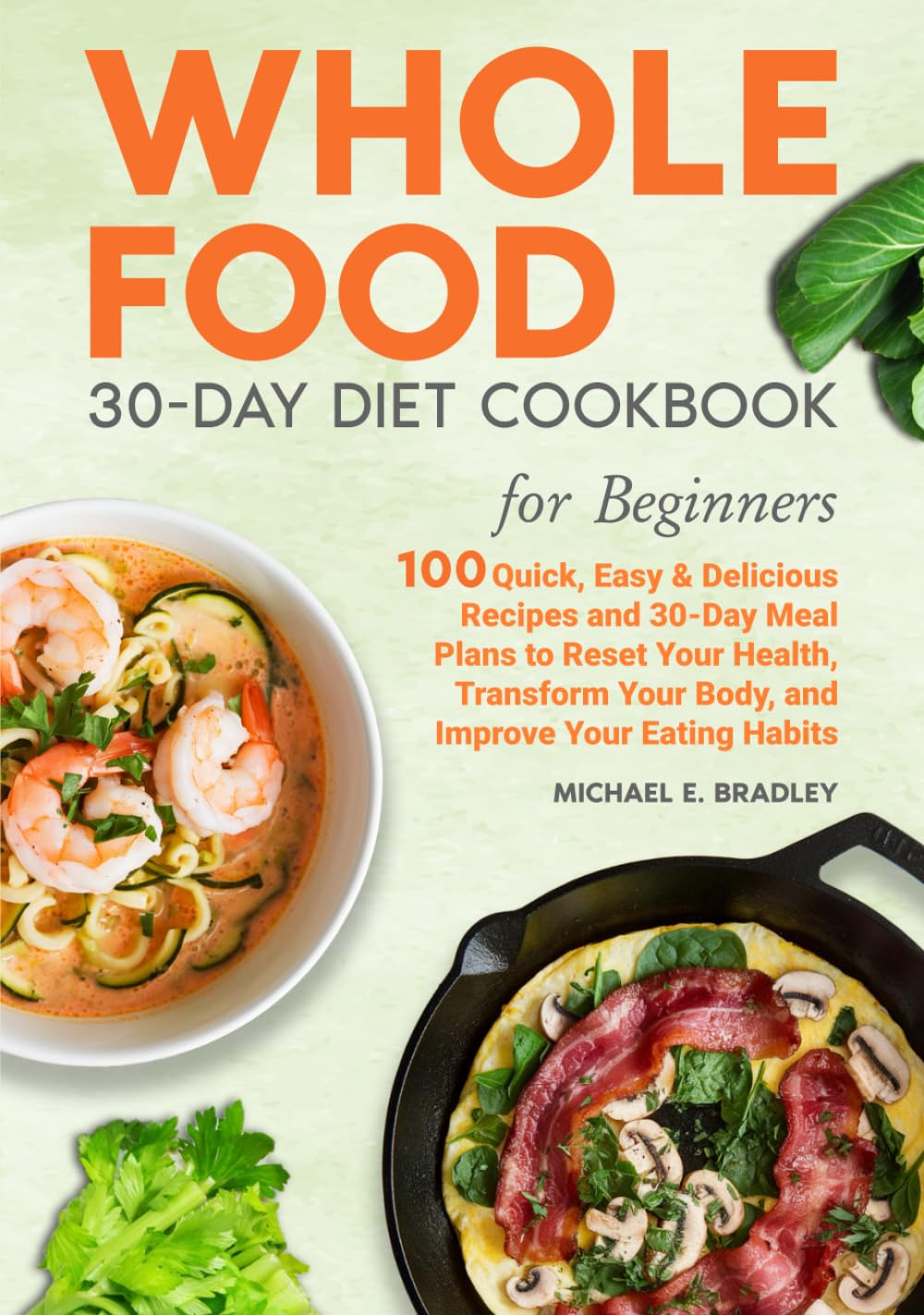 Whole Food 30-Day Diet Cookbook for Beginners: 100 Quick, Easy & Delicious Recipes and 30-Day Meal Plans
