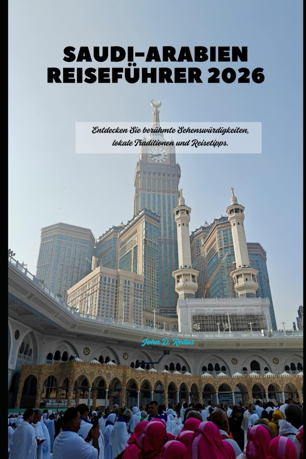 Saudi-Arabien Reiseführer 2026: Entdecken Sie berühmte Sehenswürdigkeiten, lokale Traditionen und Reisetipps. (2026 Travel Companion)