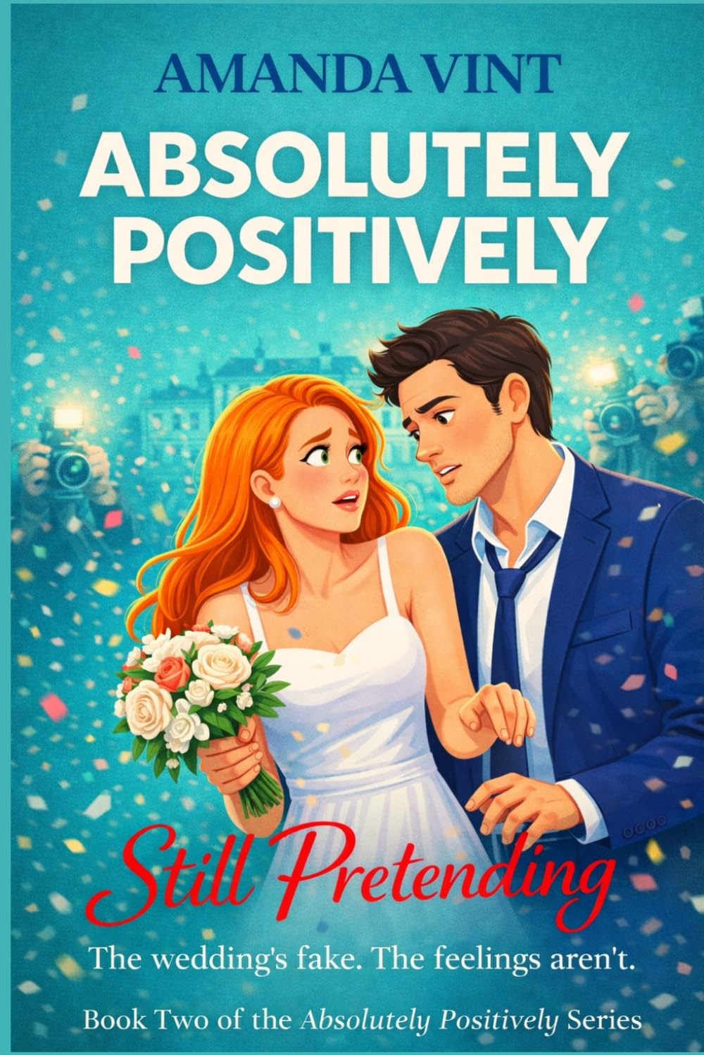 Absolutely, Positively, Still Pretending: Book Two in this Fake Dating Romantic Comedy