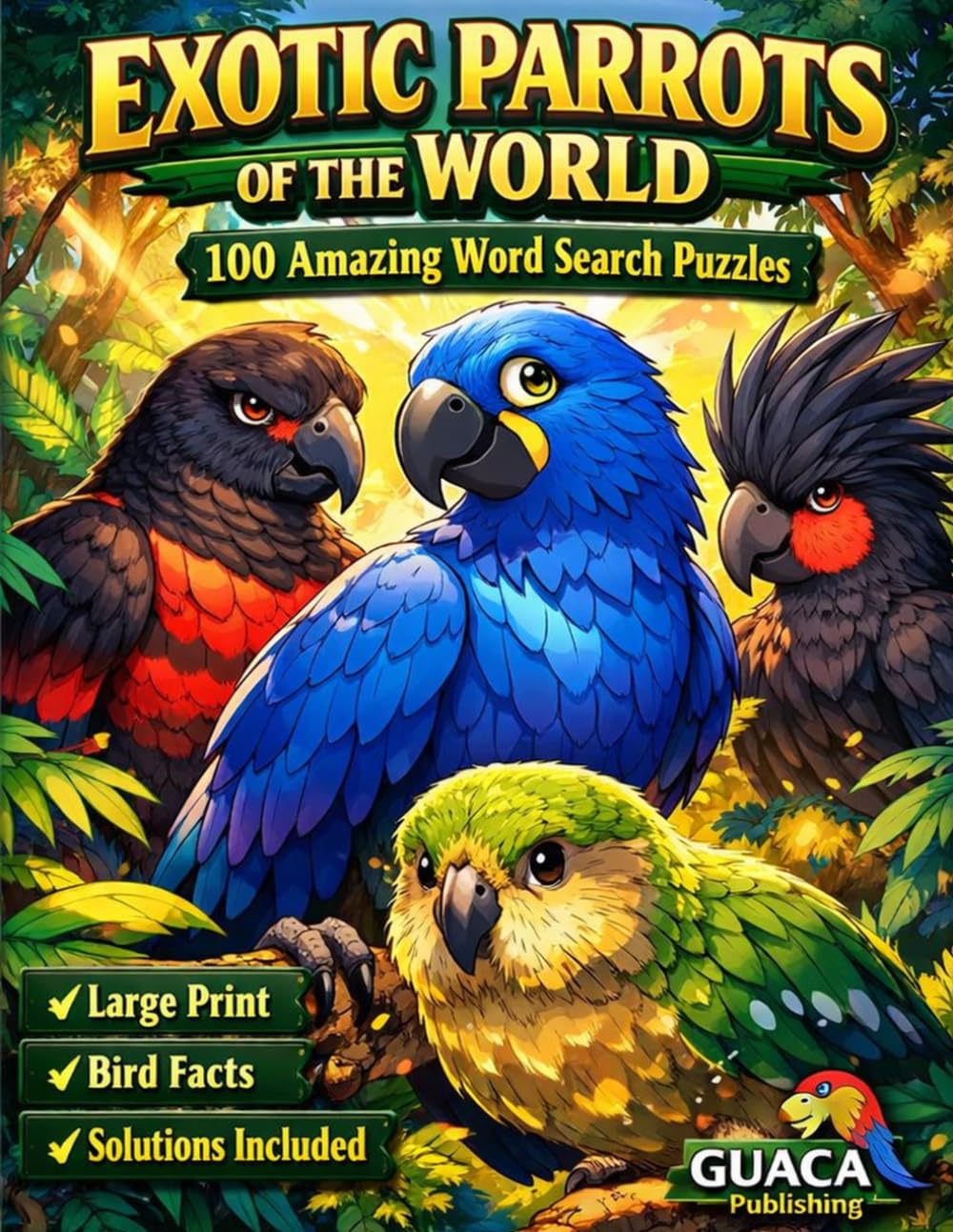 EXOTIC PARROTS OF THE WORLD: 100 Amazing Word Search Puzzles Rare Birds • Fun Facts • Brain Training (GUACA LEGENDS)