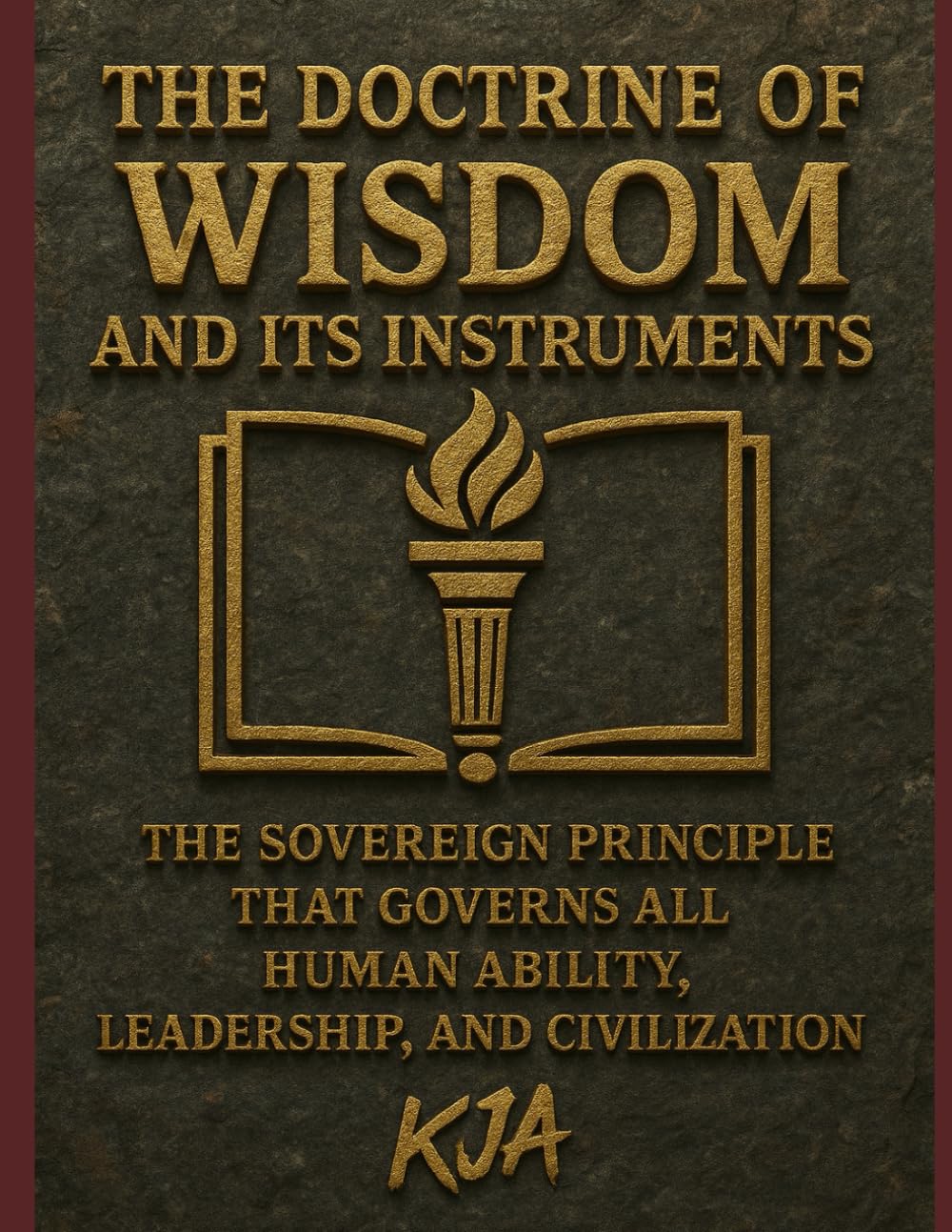 THE DOCTRINE OF WISDOM AND ITS INSTRUMENTS: The Sovereign Principle That Governs All Human Ability, Leadership, and Civilization