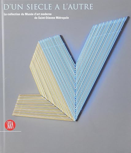 D'un siècle à l'autre: La collection du Musée d'art moderne de Saint-Etienne Métropole