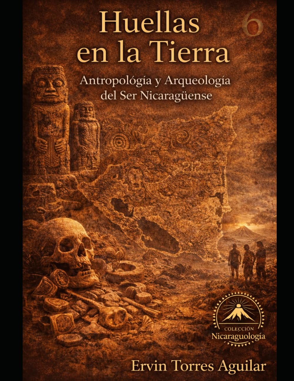 Huellas en la Tierra: Antropología y Arqueología del Ser Nicaragüense: 6 (NICARAGUOLOGÍA)