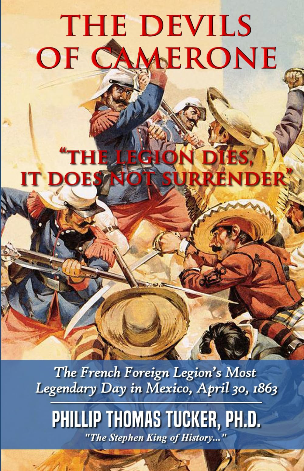 The Devils of Camerone, “The Legion Dies, It Does Not Surrender”: The French Foreign Legion’s Most Legendary Day in Mexico, April 30, 1863