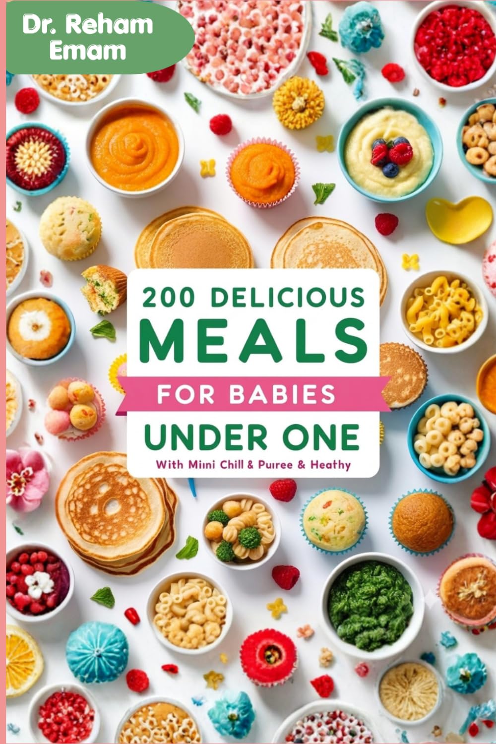 200 Meals for baby under one: The Ultimate Guide to Nutritious Purées, Mashes, and Wholesome Finger Foods for Your Baby's First Year | Doctor-Approved Recipes for Healthy Growth.