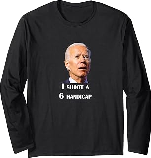 Funny Joe Biden I Shoot a 6 Handicap in Golf Debate 2024 Long Sleeve T-Shirt