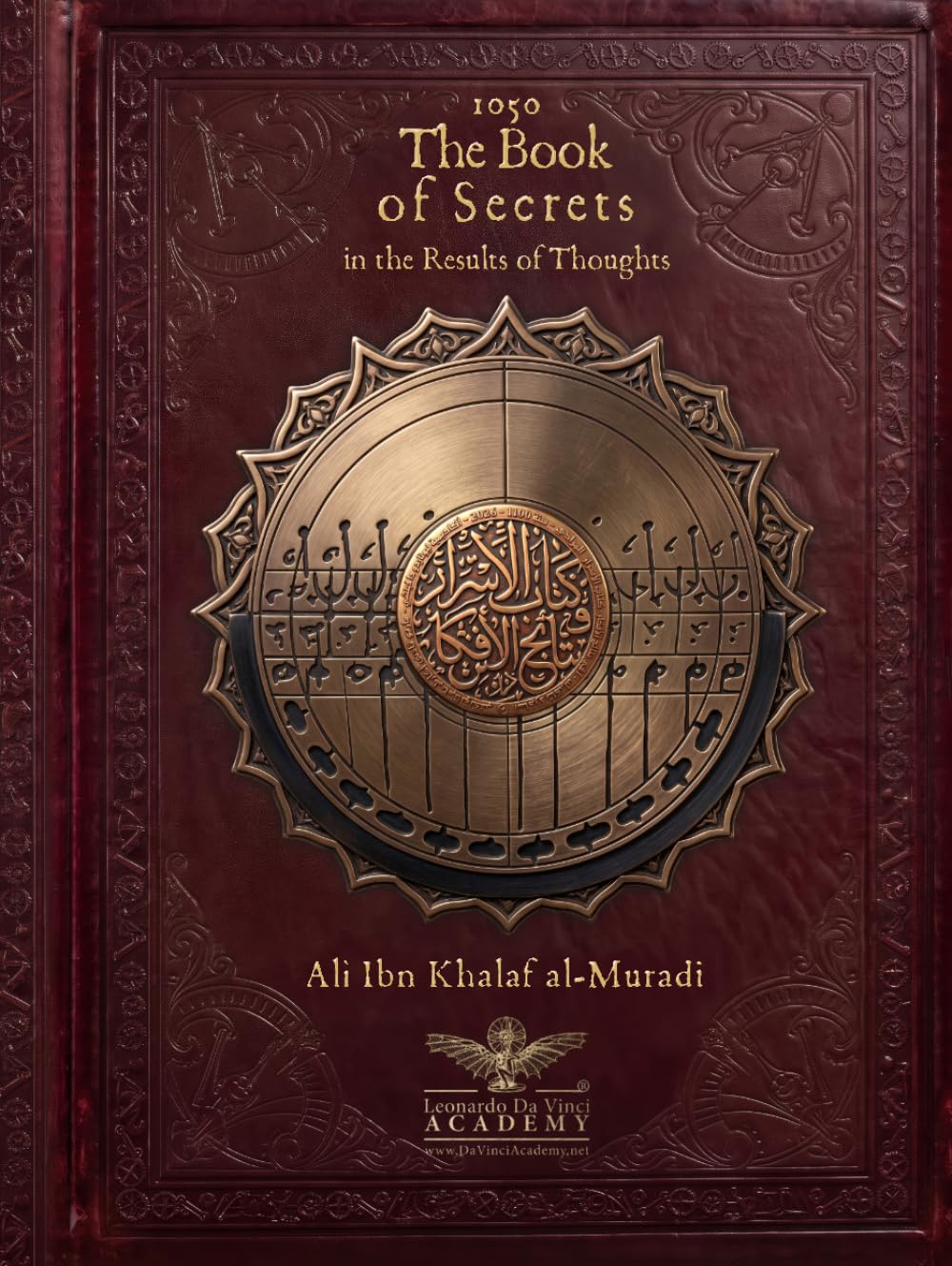THE BOOK OF SECRETS - BY Ibn Khalaf al-Muradi: Machines, Automata and Mechanical Wonders of the Medieval Islamic World. Facsimile restored and translated
