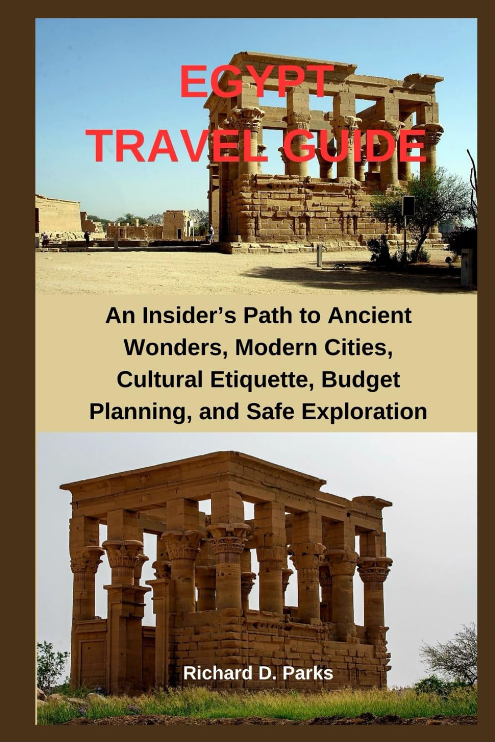 EGYPT TRAVEL GUIDE: An Insider’s Path to Ancient Wonders, Modern Cities, Cultural Etiquette, Budget Planning, and Safe Exploration
