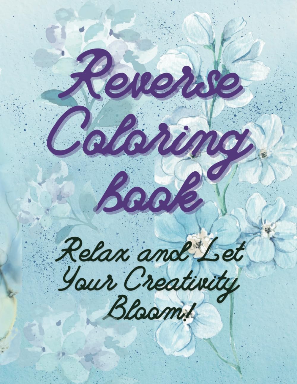 Reverse Coloring Book: Relax and Let Your Creativity Bloom