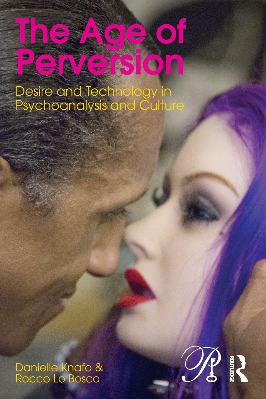 The Age of Perversion: Desire and Technology in Psychoanalysis and Culture (Psychoanalysis in a New Key Book Series)
