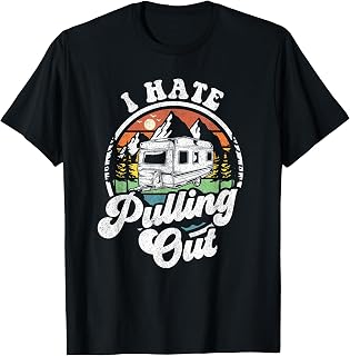I Hate Pulling Out Funny Camper RV Camping Trailer Gift T-Shirt