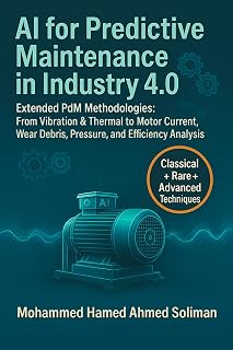 AI for Predictive Maintenance in Industry 4.0: Extended PdM Methodologies: From Vibration & Thermal to Motor Current, Wear Debris, Pressure, and ... Monitoring & Predictive Maintenance Series)