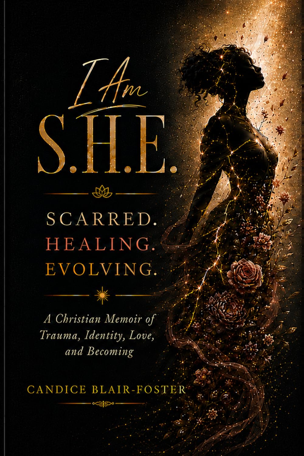 I Am S.H.E.: Scarred. Healing. Evolving. A Christian Memoir of Trauma, Identity, Love, and Becoming