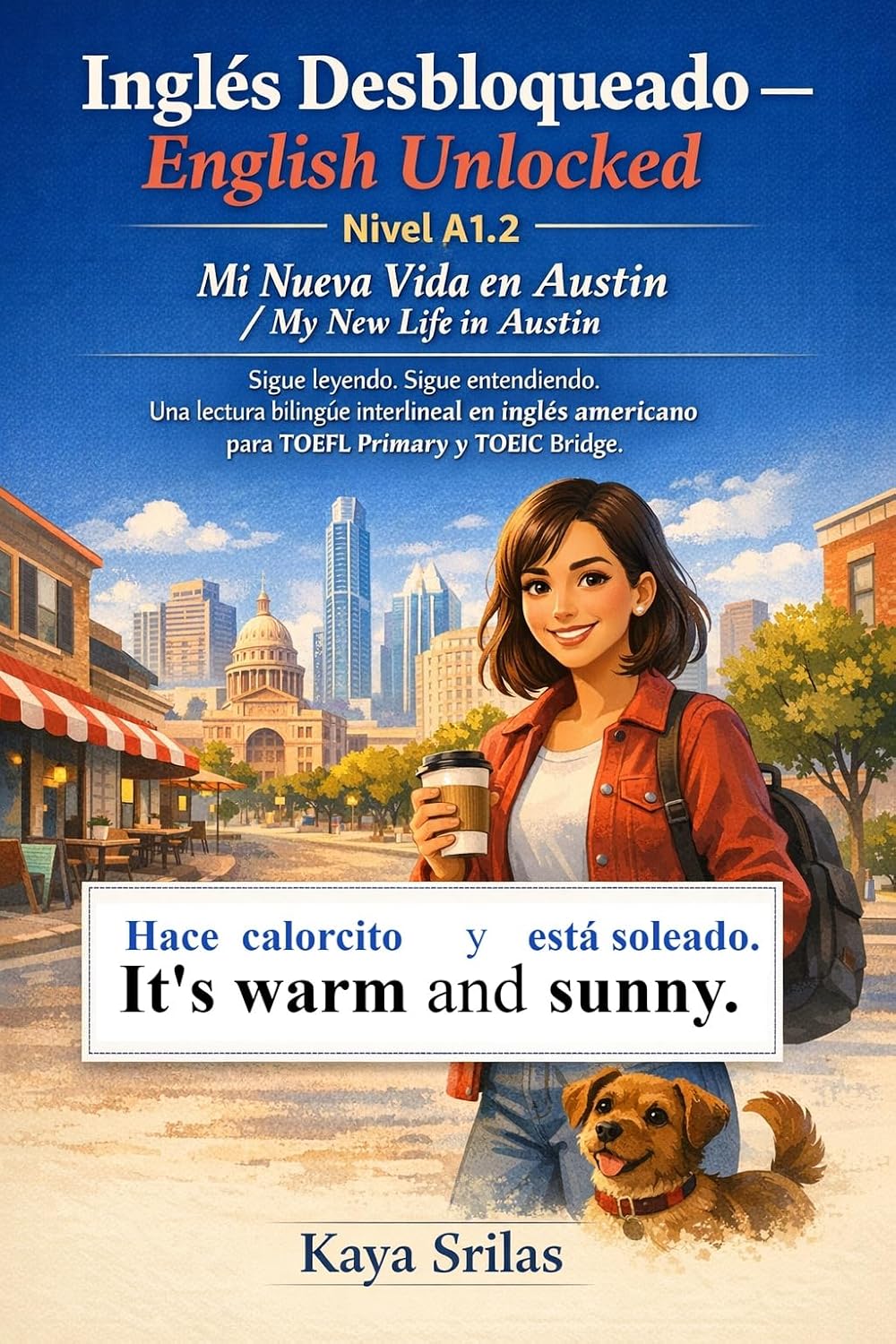 Inglés Desbloqueado — English Unlocked: Nivel A1.2 — Mi Nueva Vida en Austin / My New Life in Austin: Sigue leyendo. Sigue entendiendo. Una lectura bilingüe interlineal en inglés americano para TOEFL