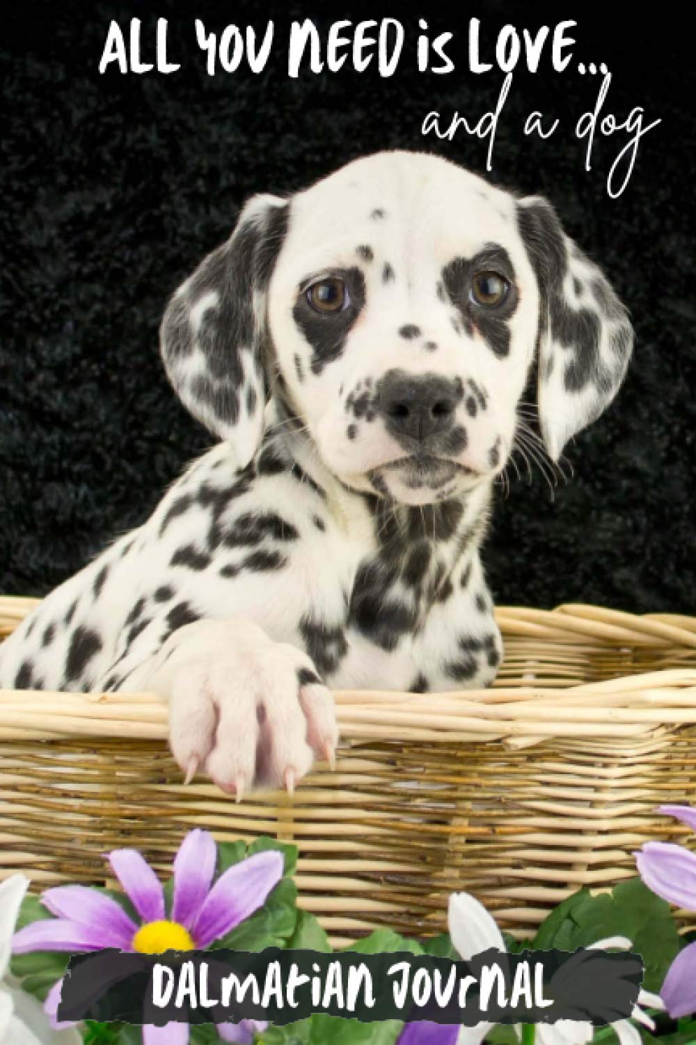 All You Need is Love…and a Dog: Dalmatian Puppy - Lined Journal / Notebook Gift Book