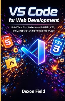 VS Code for Web Development: Build Your First Websites with HTML, CSS, and JavaScript Using Visual Studio Code (VS Code Made Simple Series)