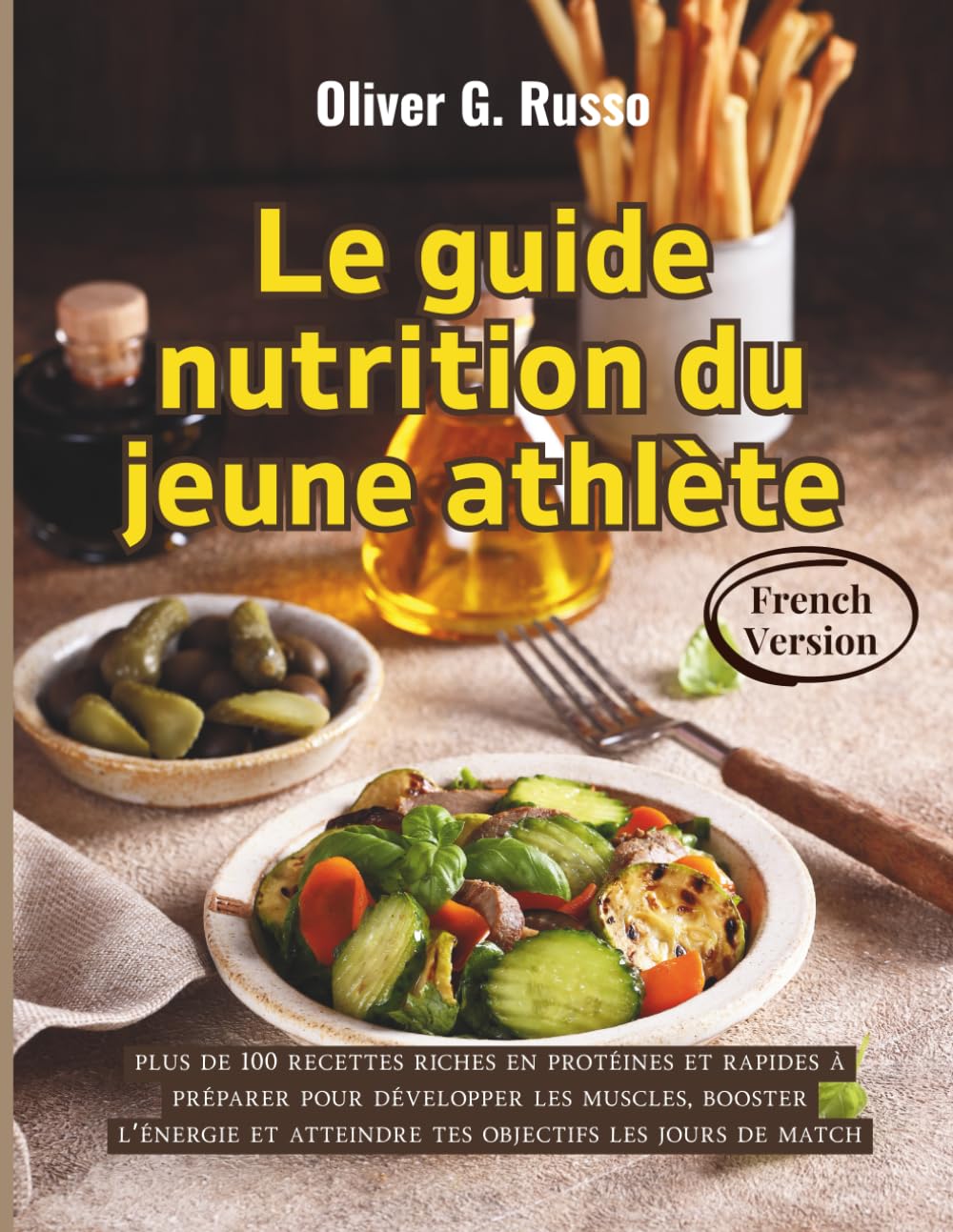 Le guide nutrition du jeune athlète: plus de 100 recettes riches en protéines et rapides à préparer pour développer les muscles, booster l’énergie et atteindre tes objectifs les jours de match