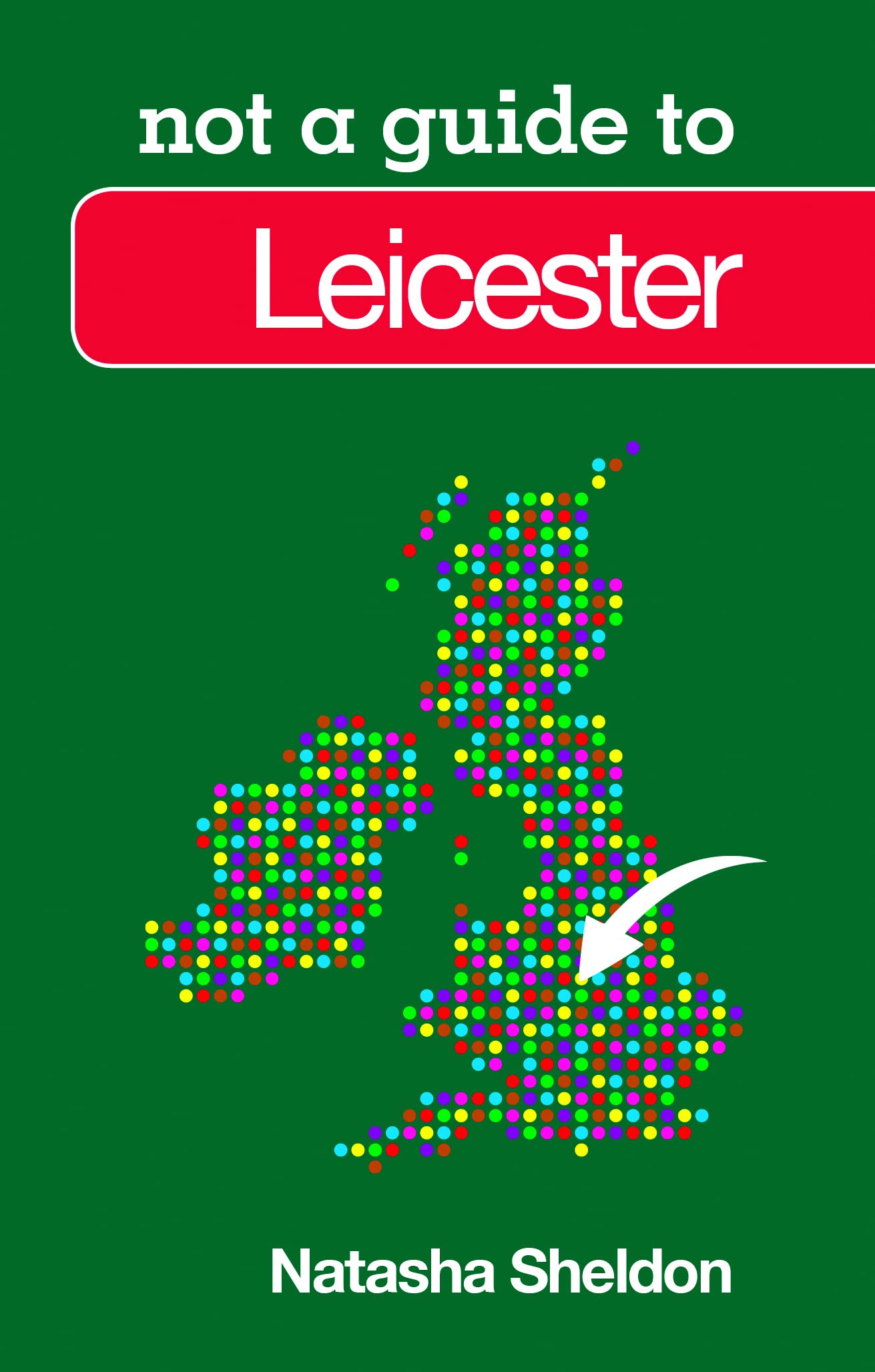 Not a Guide to Leicester - Sheldon, Natasha