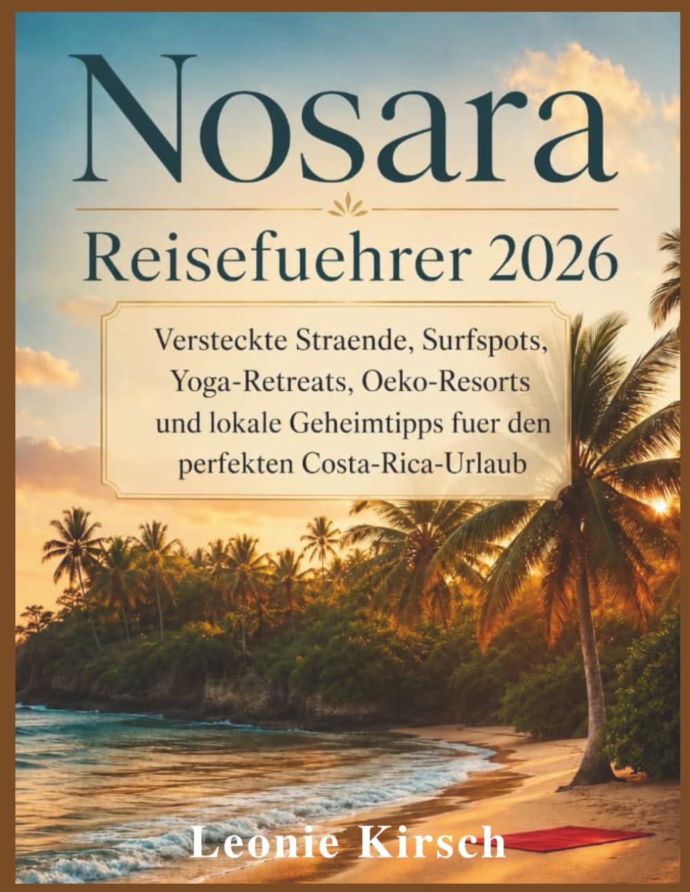 Nosara Reisefuehrer 2026: Versteckte Straende, Surfspots, Yoga-Retreats, Oeko-Resorts und lokale Geheimtipps fuer den perfekten Costa-Rica-Urlaub