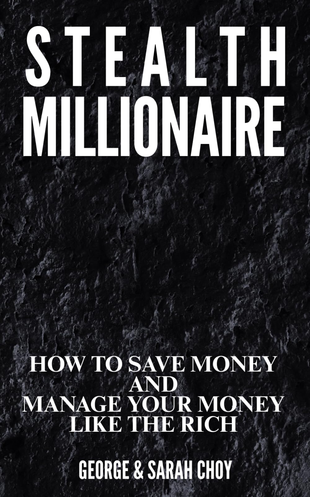 Stealth Millionaire: How to Save Money and Manage Your Money Like the Rich